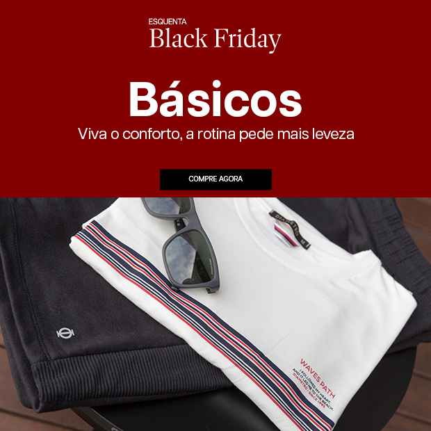 Esquenta Black - Básicos - Viva o conforto, a rotina pede mais leveza